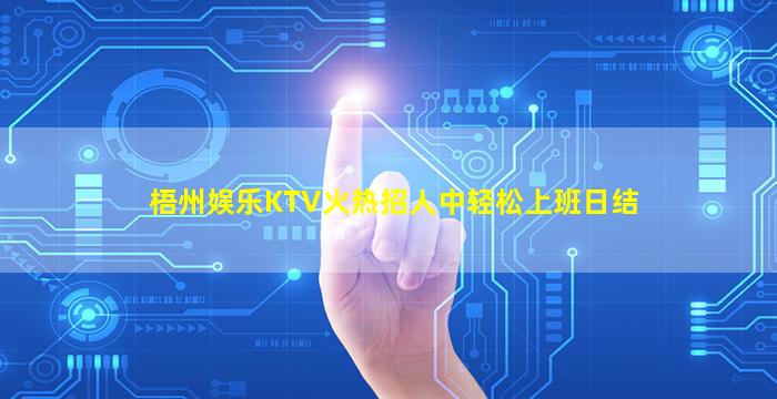梧州娱乐KTV火热招人中轻松上班日结